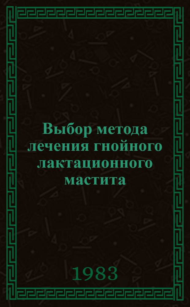 Выбор метода лечения гнойного лактационного мастита : Автореф. дис. на соиск. учен. степ. канд. мед. наук : (14.00.27)