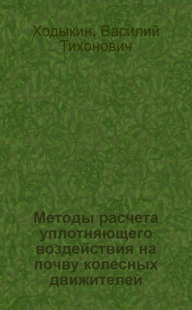Методы расчета уплотняющего воздействия на почву колесных движителей : Автореф. дис. на соиск. учен. степ. канд. техн. наук : (05.20.01)