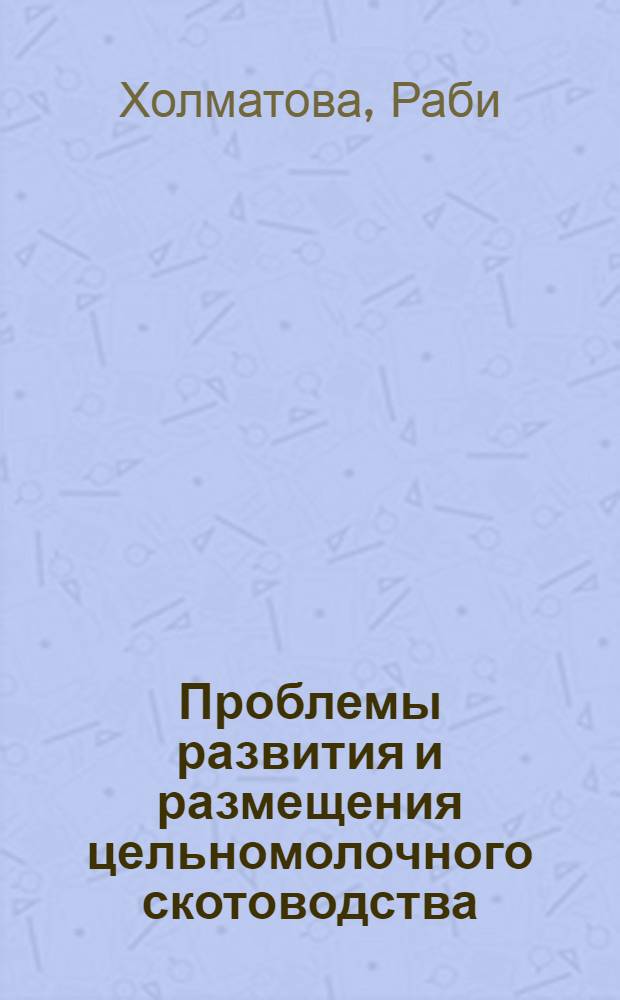Проблемы развития и размещения цельномолочного скотоводства : (На примере колхозов Ташк. обл.) : Автореф. дис. на соиск. учен. степ. к. э. н