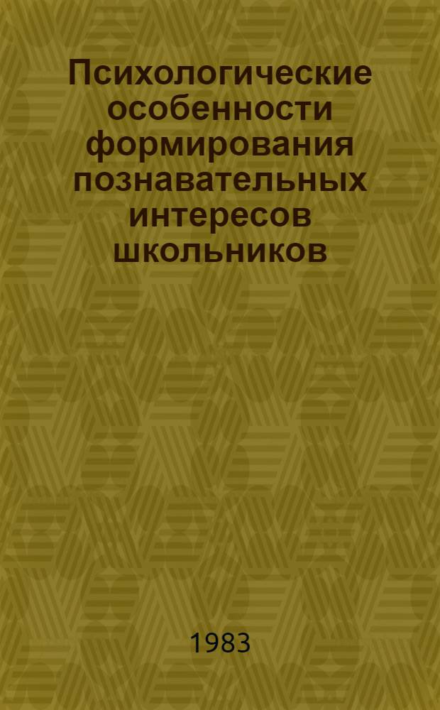Психологические особенности формирования познавательных интересов школьников : Автореф. дис. на соиск. учен. степ. к. психол. н