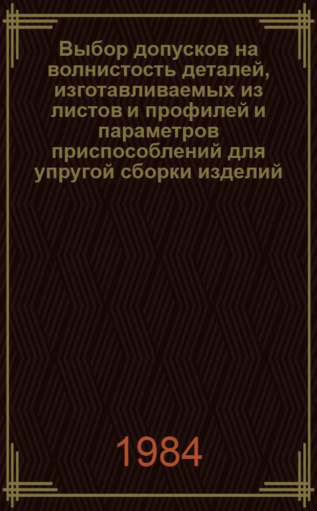 Выбор допусков на волнистость деталей, изготавливаемых из листов и профилей и параметров приспособлений для упругой сборки изделий : Метод. материалы. ММ 1.4.1194-83 : Срок введ. с 01.01.84
