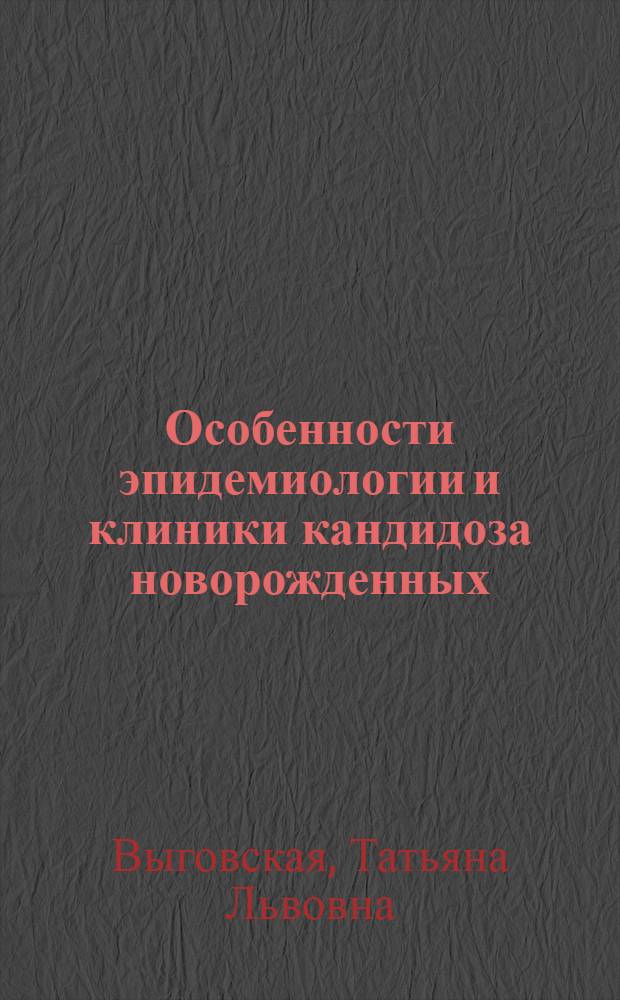 Особенности эпидемиологии и клиники кандидоза новорожденных : Автореф. дис. на соиск. учен. степ. к. м. н