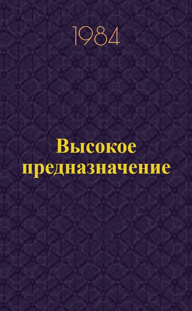 Высокое предназначение : Сб. очерков