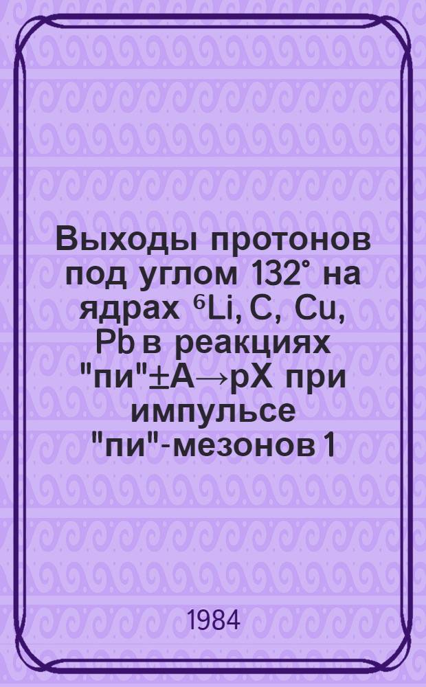 Выходы протонов под углом 132° на ядрах ⁶Li, C, Cu, Pb в реакциях "пи"±А→рХ при импульсе "пи"-мезонов 1,5 ГЭВ/с