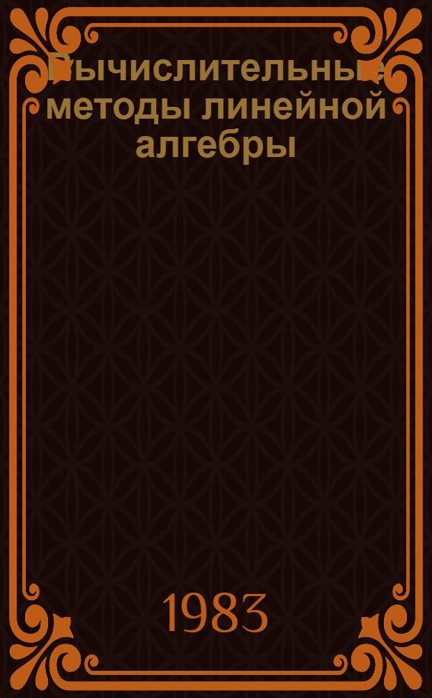Вычислительные методы линейной алгебры : Тр. всесоюз. конф. (Москва, авг. 1982 г.)