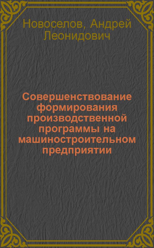 Совершенствование формирования производственной программы на машиностроительном предприятии : Автореф. дис. на соиск. учен. степ. канд. экон. наук : (08.00.05)