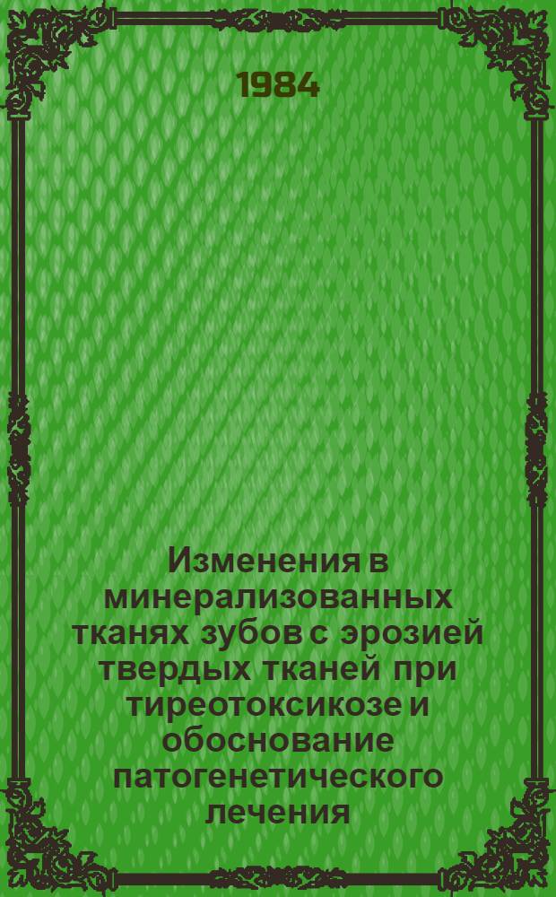 Изменения в минерализованных тканях зубов с эрозией твердых тканей при тиреотоксикозе и обоснование патогенетического лечения : (Клинико-эксперим. исслед.) : Автореф. дис. на соиск. учен. степ. канд. мед. наук : (14.00.21; 14.00.16)