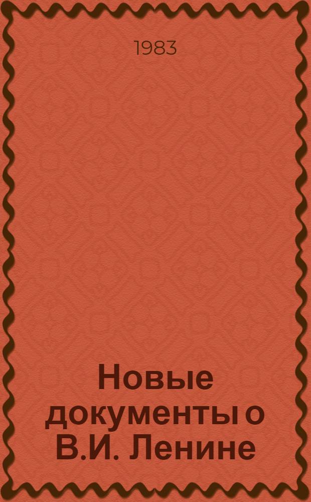 Новые документы о В.И. Ленине : (К завершению изд. биогр. хроники В.И. Ленина) : Материалы конф. молодых ученых, 28 апр. 1982 г.