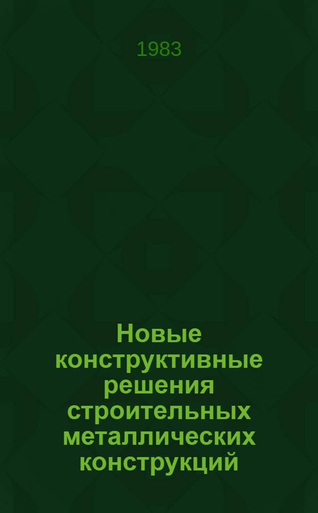 Новые конструктивные решения строительных металлических конструкций : Сб. науч. тр