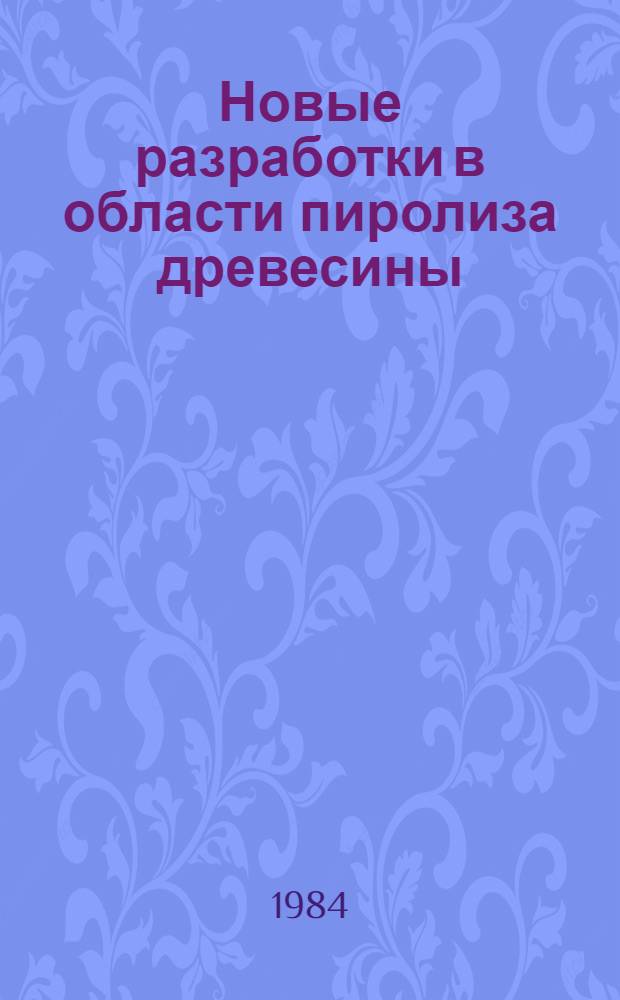 Новые разработки в области пиролиза древесины : Сб. тр. ЦНИЛХИ