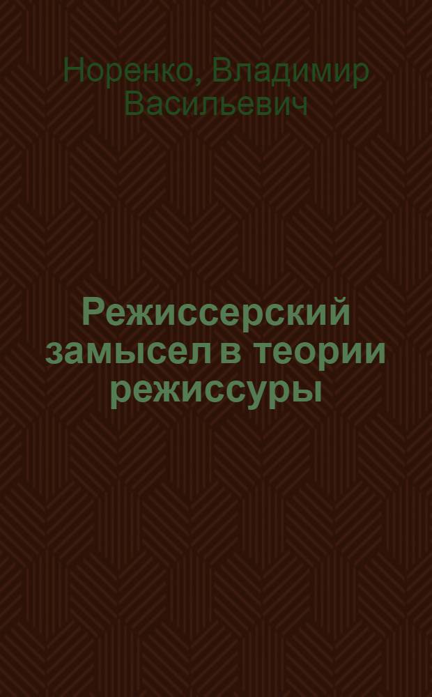 Режиссерский замысел в теории режиссуры : Лекции по курсу "Режиссура и актер. мастерство"