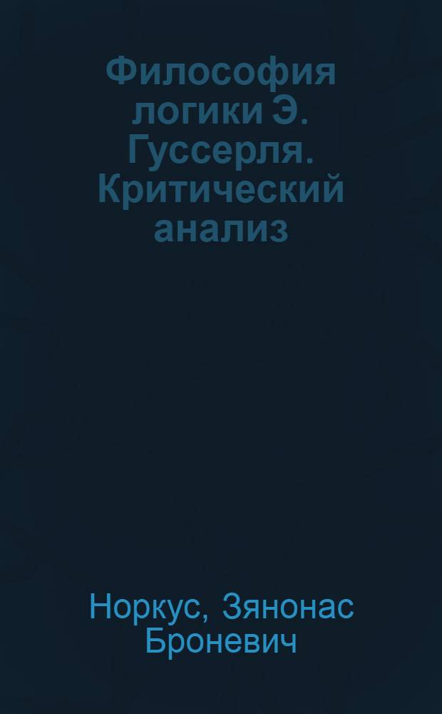Философия логики Э. Гуссерля. Критический анализ : Автореф. дис. на соиск. учен. степ. канд. филос. наук : (09.00.03)