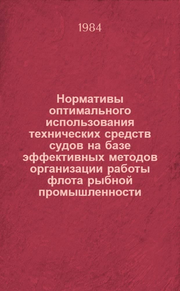 Нормативы оптимального использования технических средств судов на базе эффективных методов организации работы флота рыбной промышленности : Нормативы по эксплуатации флота : Проект