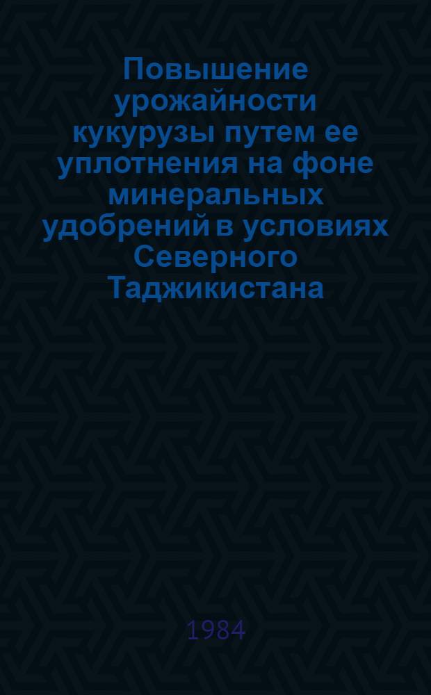 Повышение урожайности кукурузы путем ее уплотнения на фоне минеральных удобрений в условиях Северного Таджикистана : Автореф. дис. на соиск. учен. степ. канд. с.-х. наук : (06.01.09)