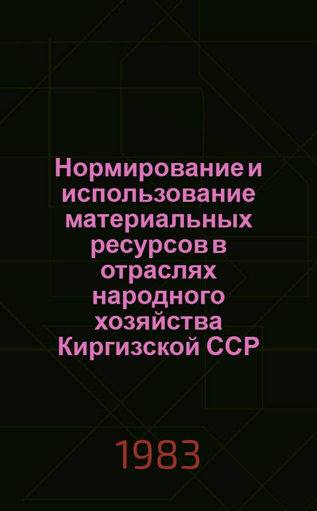 Нормирование и использование материальных ресурсов в отраслях народного хозяйства Киргизской ССР : Сб. науч. тр