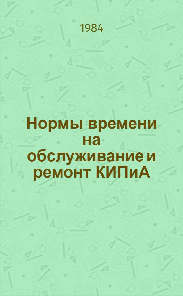 Нормы времени на обслуживание и ремонт КИПиА : Регуляторы, работающие без вспомогат. источника энергии, и др. регулирующие устройства : Утв. М-вом хим. пром-сти 25.01.84, М-вом по пр-ву минер. удобрений 31.01.84