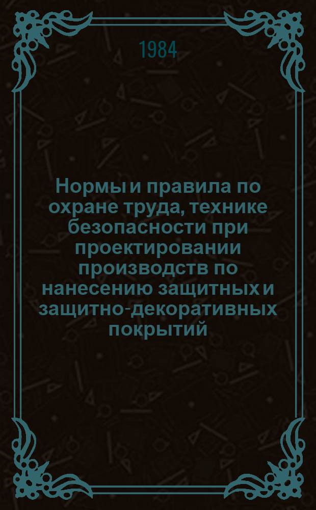 Нормы и правила по охране труда, технике безопасности при проектировании производств по нанесению защитных и защитно-декоративных покрытий, консервации и упаковыванию готовой продукции : Утв. НПО "Оргстанкинпром" 24.12.82