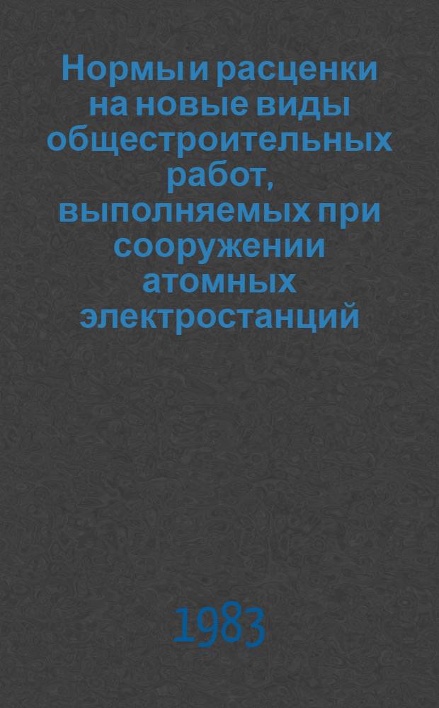 Нормы и расценки на новые виды общестроительных работ, выполняемых при сооружении атомных электростанций