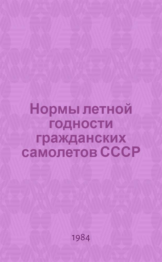 Нормы летной годности гражданских самолетов СССР : Дата вступ. в силу 15.04.84 : Междувед. комис. по нормам лет. годности гражд. самолетов и вертолетов СССР