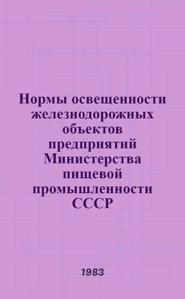 Нормы освещенности железнодорожных объектов предприятий Министерства пищевой промышленности СССР : Утв. 30.12.82