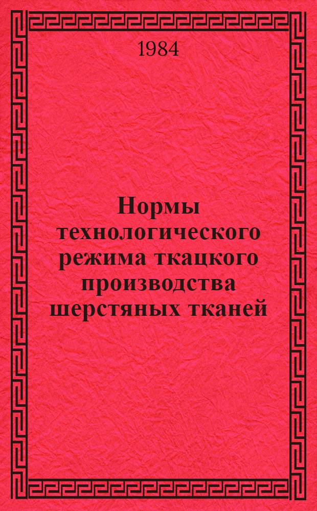 Нормы технологического режима ткацкого производства шерстяных тканей : Утв. М-вом лег. пром-сти СССР 10.02.83