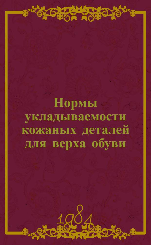 Нормы укладываемости кожаных деталей для верха обуви (в процентах) : Утв. М-вом быт. обслуж. населения РСФСР 04.09.85 : (Срок введ. с 01.03.85 г.)