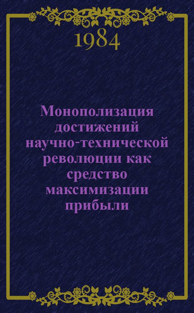 Монополизация достижений научно-технической революции как средство максимизации прибыли : Автореф. дис. на соиск. учен. степ. канд. экон. наук : (08.00.01)