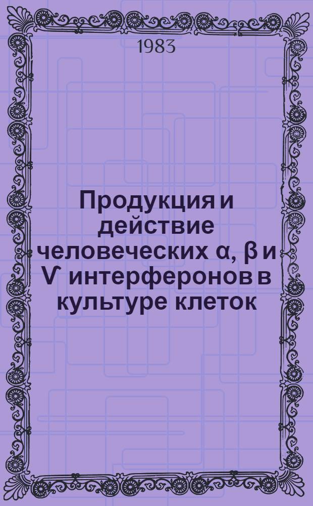 Продукция и действие человеческих α, β и Ѵ интерферонов в культуре клеток : Автореф. дис. на соиск. учен. степ. к. м. н