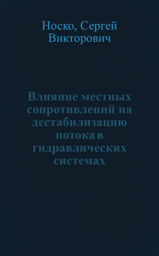 Влияние местных сопротивлений на дестабилизацию потока в гидравлических системах : Автореф. дис. на соиск. учен. степ. канд. техн. наук : (05.14.09)