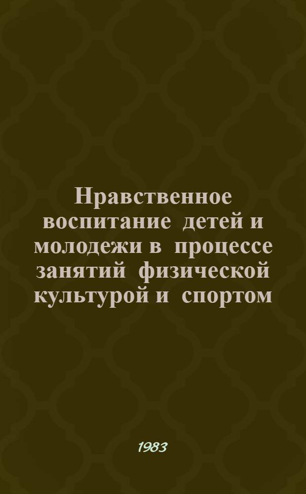 Нравственное воспитание детей и молодежи в процессе занятий физической культурой и спортом : Межвуз. сб. ст