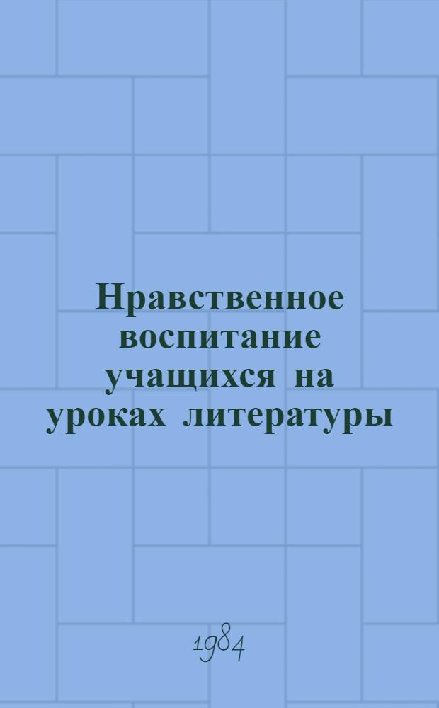 Нравственное воспитание учащихся на уроках литературы : Метод. разраб