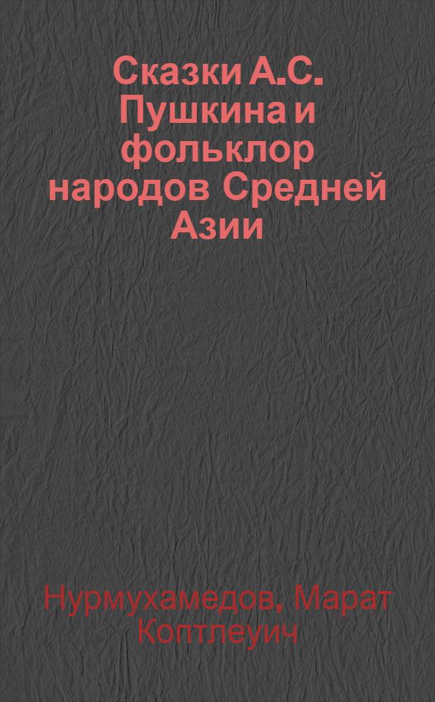 Сказки А.С. Пушкина и фольклор народов Средней Азии : (Сюжет, аналогии, перекличка образов)