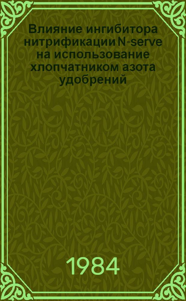 Влияние ингибитора нитрификации N-serve на использование хлопчатником азота удобрений, его превращение и потери в условиях распаханных люцерников : Автореф. дис. на соиск. учен. степ. канд. с.-х. наук : (06.01.04)