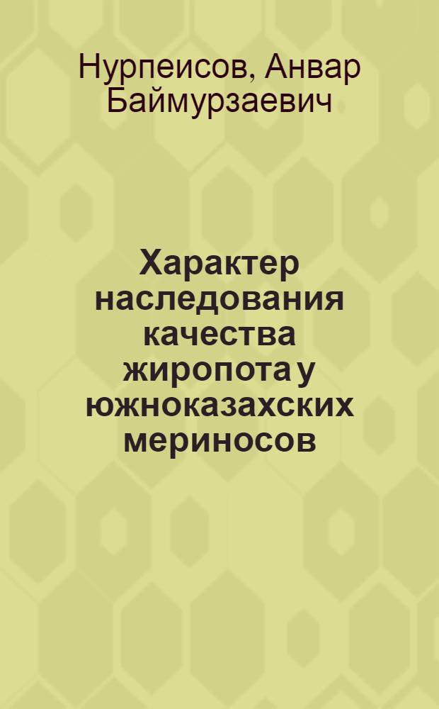 Характер наследования качества жиропота у южноказахских мериносов : Автореф. дис. на соиск. учен. степ. канд. с.-х. наук : (06.02.01)
