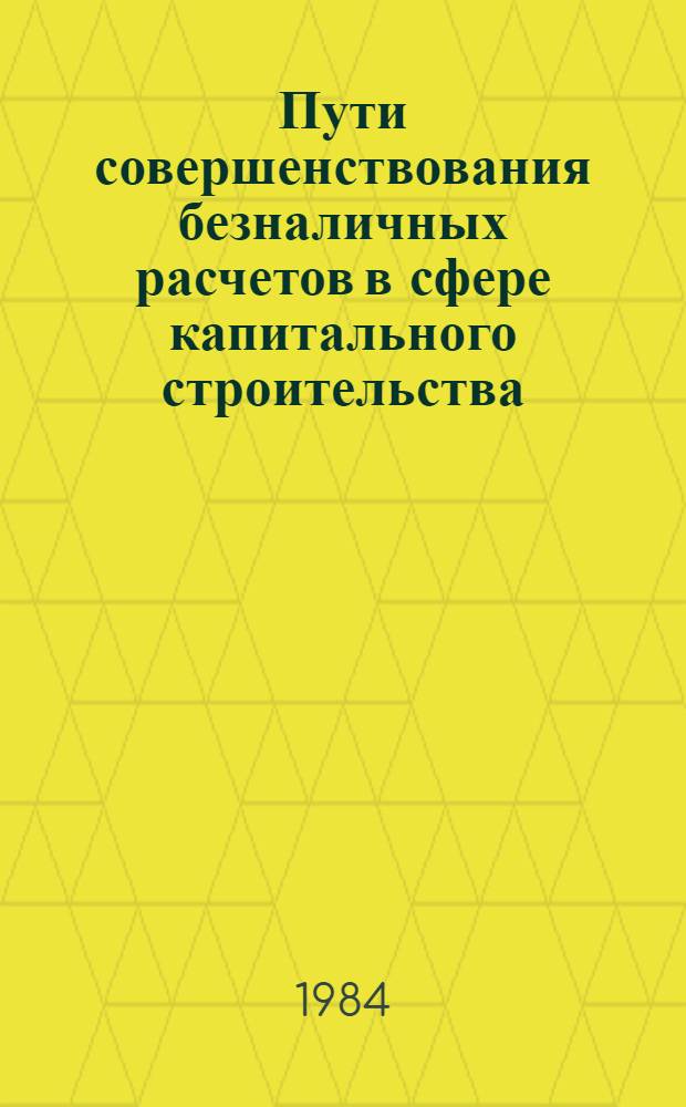 Пути совершенствования безналичных расчетов в сфере капитального строительства : Автореф. дис. на соиск. учен. степ. канд. экон. наук : (08.00.10)