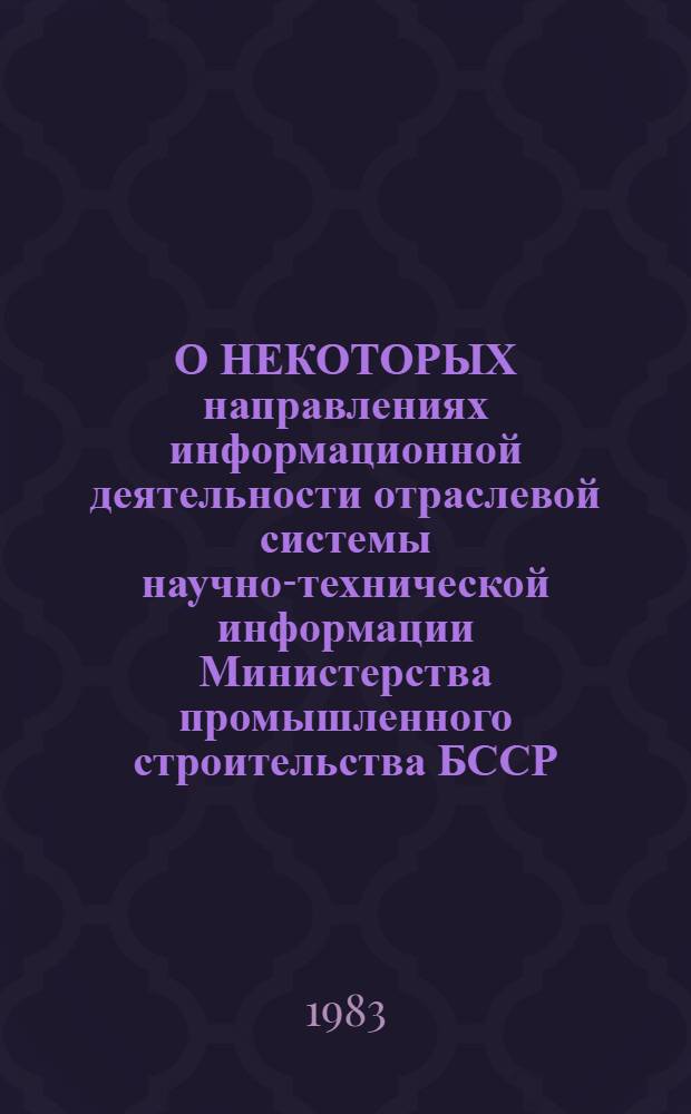 О НЕКОТОРЫХ направлениях информационной деятельности отраслевой системы научно-технической информации Министерства промышленного строительства БССР
