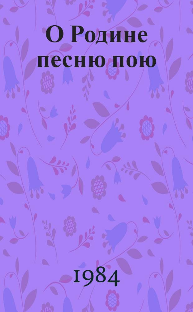 О Родине песню пою : Стихи : Для мл. шк. возраста