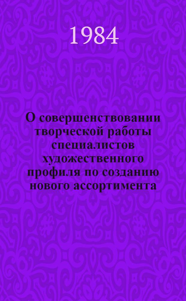О совершенствовании творческой работы специалистов художественного профиля по созданию нового ассортимента : Сб. ст.