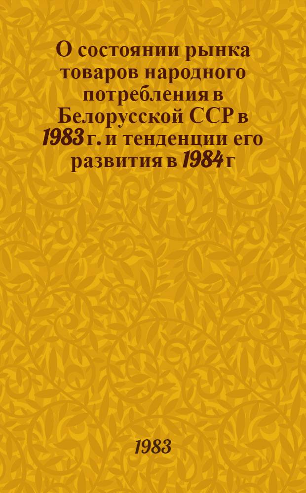 О состоянии рынка товаров народного потребления в Белорусской ССР в 1983 г. и тенденции его развития в 1984 г.
