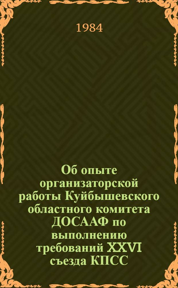 Об опыте организаторской работы Куйбышевского областного комитета ДОСААФ по выполнению требований XXVI съезда КПСС, последующих пленумов ЦК КПСС и решений IX Всесоюзного съезда ДОСААФ