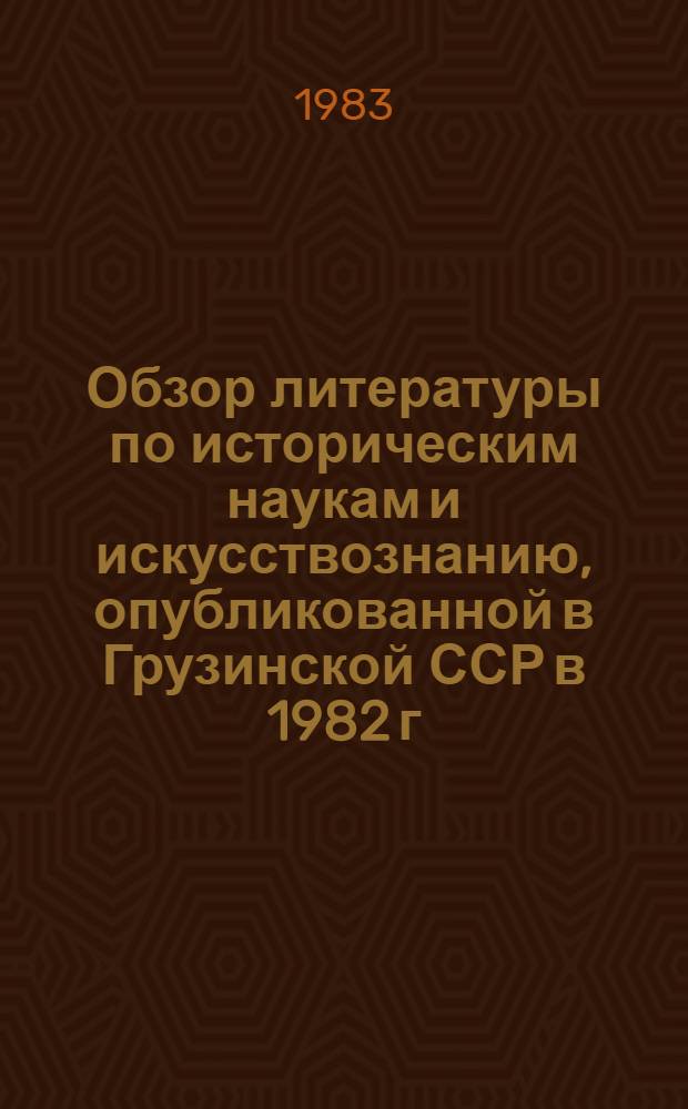Обзор литературы по историческим наукам и искусствознанию, опубликованной в Грузинской ССР в 1982 г.