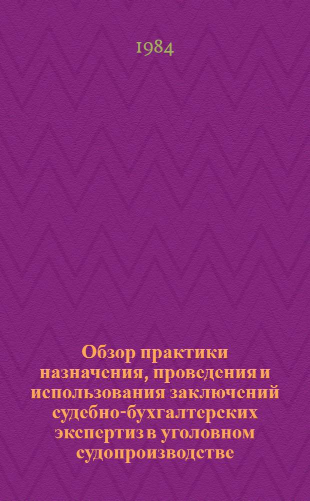 Обзор практики назначения, проведения и использования заключений судебно-бухгалтерских экспертиз в уголовном судопроизводстве