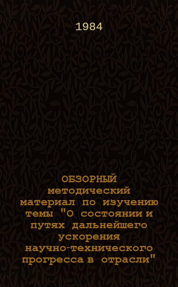 ОБЗОРНЫЙ методический материал по изучению темы "О состоянии и путях дальнейшего ускорения научно-технического прогресса в отрасли"