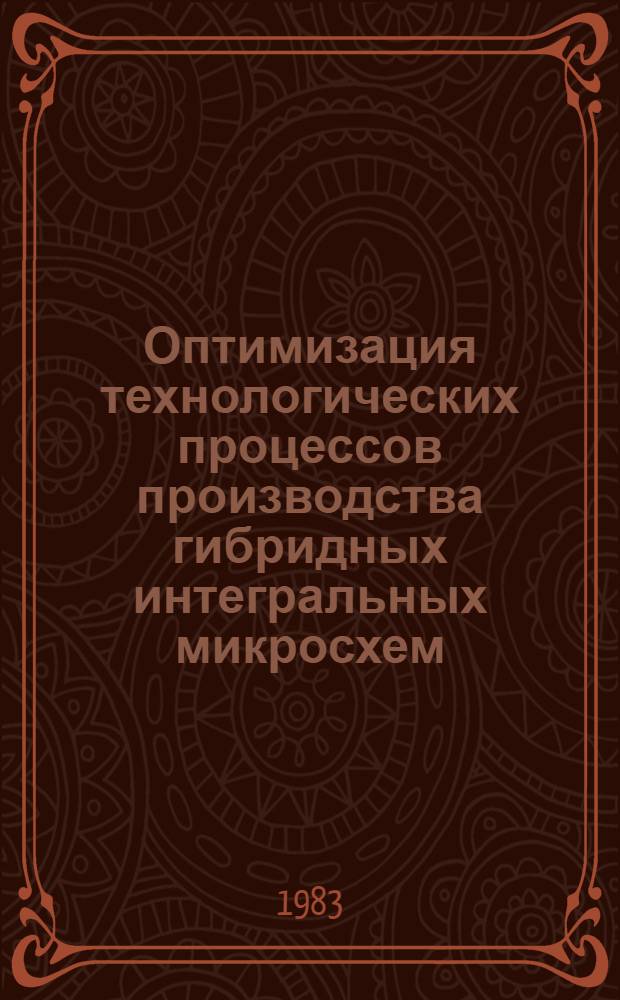 Оптимизация технологических процессов производства гибридных интегральных микросхем : Учеб. пособие