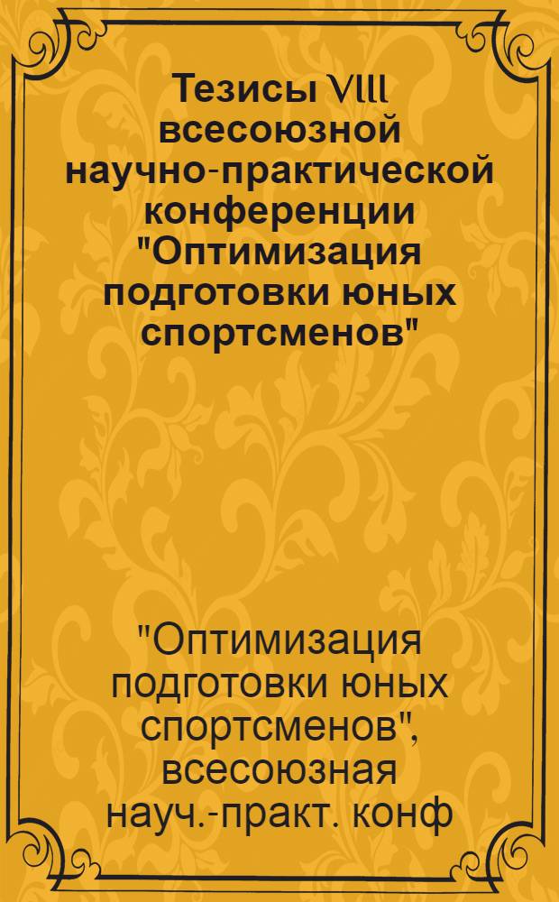 Тезисы VIII всесоюзной научно-практической конференции "Оптимизация подготовки юных спортсменов" (25-27 окт. 1983 г., Рига)