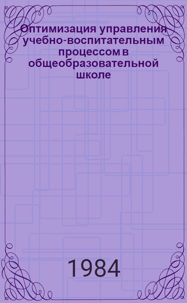 Оптимизация управления учебно-воспитательным процессом в общеобразовательной школе : (Метод. рекомендации)