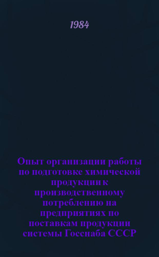 Опыт организации работы по подготовке химической продукции к производственному потреблению на предприятиях по поставкам продукции системы Госснаба СССР