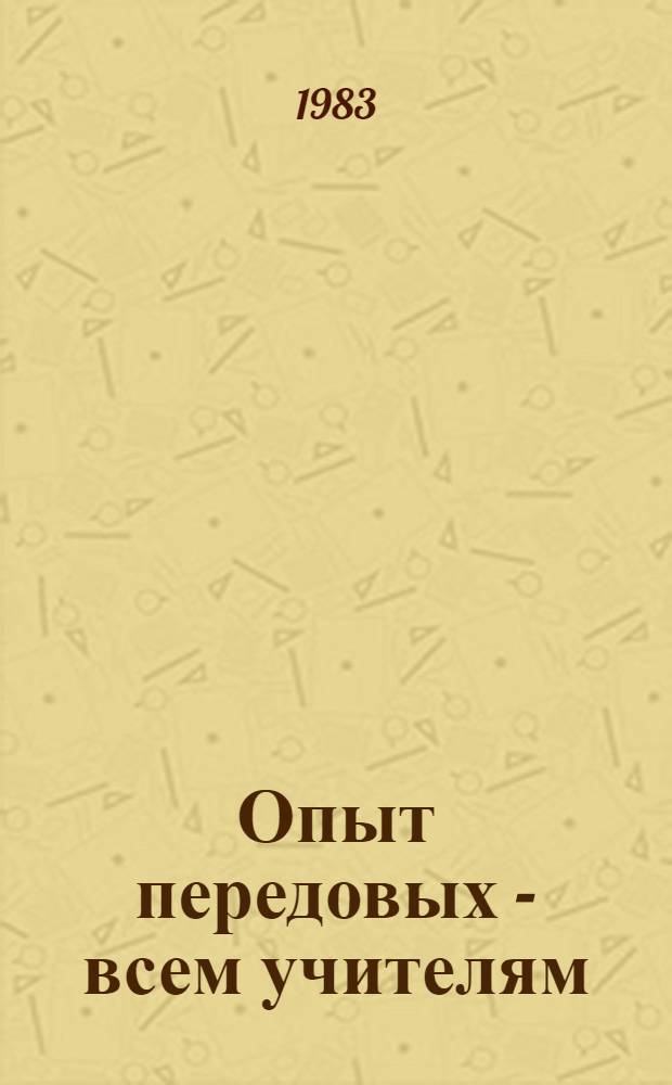 Опыт передовых - всем учителям : Сб. ст