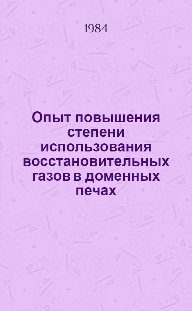 Опыт повышения степени использования восстановительных газов в доменных печах : (По материалам межзавод. шк.)