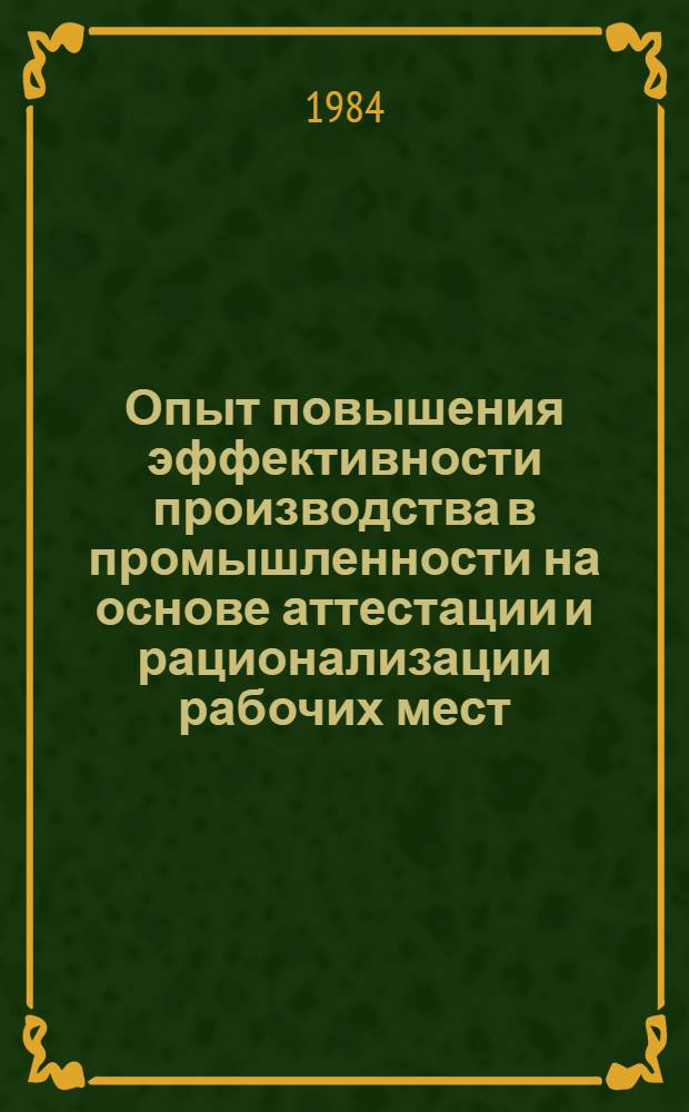 Опыт повышения эффективности производства в промышленности на основе аттестации и рационализации рабочих мест : Материалы семинара (Днепропетровск, 7-8 февр. 1984 г.)